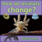 How do animals change?