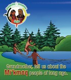 Grandmother, tell us about the Mi'kmaq people of long ago.